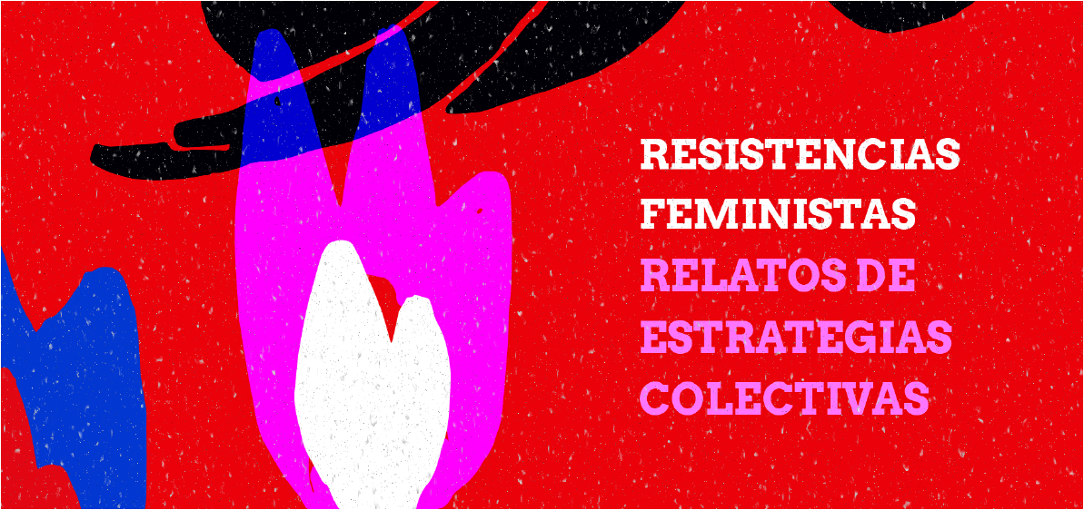 Resistencias feministas: relatos de estrategias colectivas